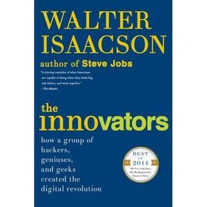 The Innovators: How a Group of Hackers, Geniuses, and Geeks Created the Digital